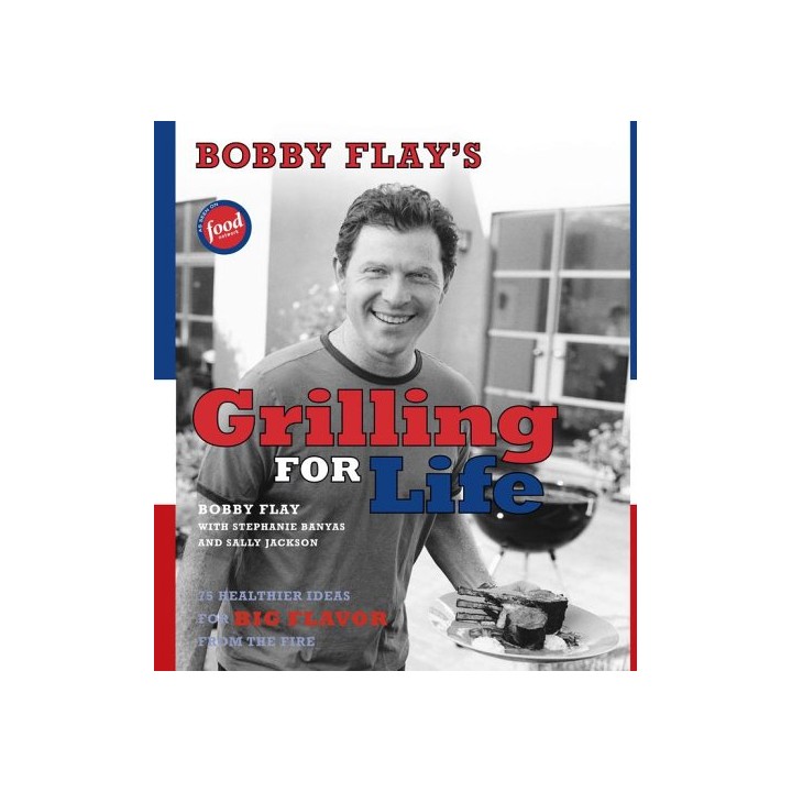 Bobby Flay's Grilling For Life. 75 Healthier ideas for BIG FLAVOR from the fire